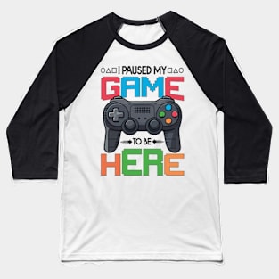 i paused my game to be here Baseball T-Shirt